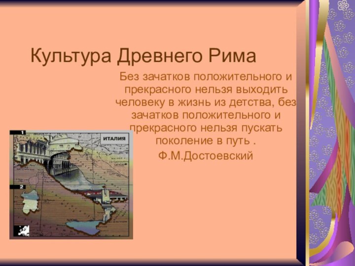 Культура Древнего РимаБез зачатков положительного и прекрасного нельзя выходить человеку в жизнь