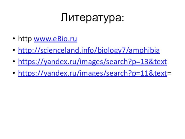 Литература:http www.eBio.ruhttp://scienceland.info/biology7/amphibiahttps://yandex.ru/images/search?p=13&texthttps://yandex.ru/images/search?p=11&text=