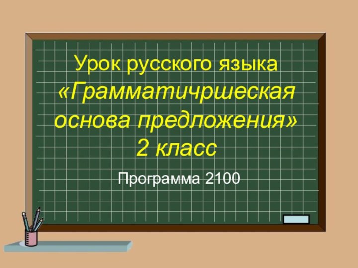 Урок русского языка «Грамматичршеская основа предложения»  2 класс Программа 2100
