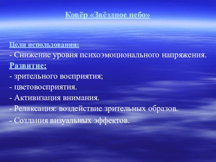 Ковёр «Звёздное небо»Цели использования:- Снижение уровня психоэмоционального напряжения.Развитие:- зрительного восприятия;- цветовосприятия.- Активизация