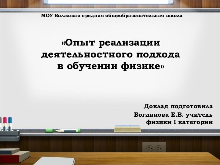 «Опыт реализации деятельностного подхода  в обучении физике»Доклад подготовила Богданова Е.В. учитель