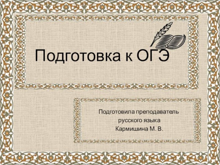 Подготовка к ОГЭПодготовила преподаватель русского языка Кармишина М. В.