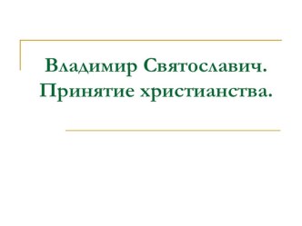 Презентация к уроку в 6 классе Владимир Святославич. Принятие христианства.