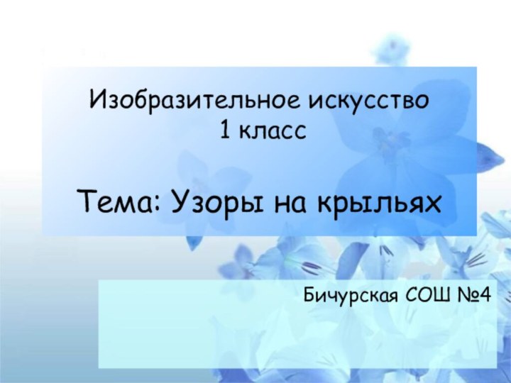 Изобразительное искусство  1 класс  Тема: Узоры на крыльяхБичурская СОШ №4