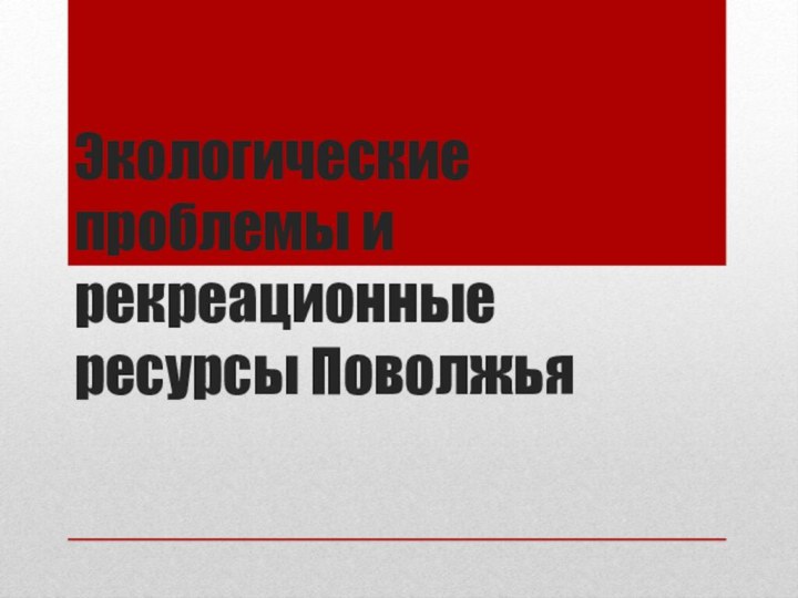 Экологические проблемы и рекреационные ресурсы Поволжья