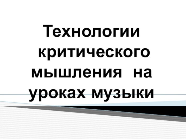 Технологии   критического мышления на уроках музыки