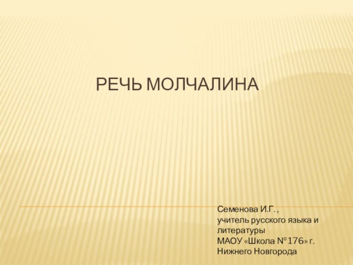 речь МолчалинаСеменова И.Г. ,учитель русского языка и литературы МАОУ «Школа № 176» г.Нижнего Новгорода