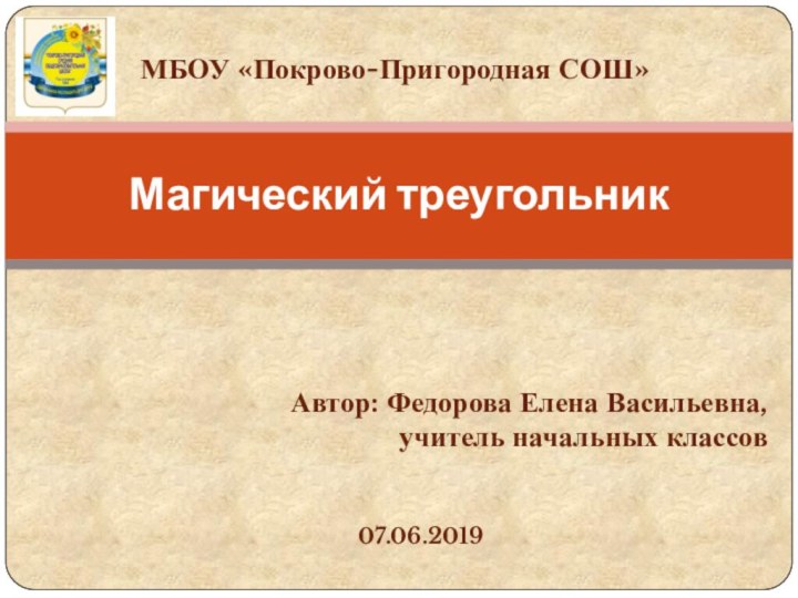 МБОУ «Покрово-Пригородная СОШ»Магический треугольникАвтор: Федорова Елена Васильевна, учитель начальных классов07.06.2019