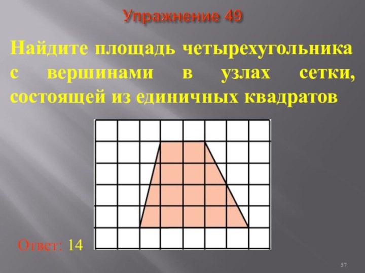 Найдите площадь четырехугольника с вершинами в узлах сетки, состоящей из единичных квадратовОтвет: 14