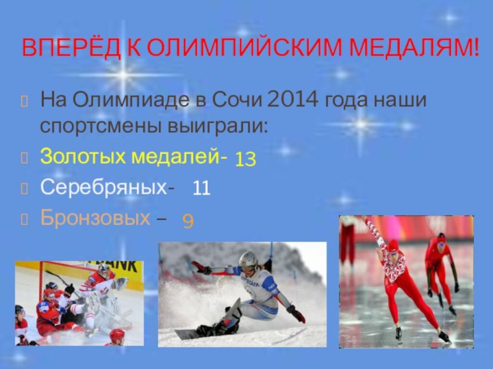 Вперёд к олимпийским медалям!На Олимпиаде в Сочи 2014 года наши спортсмены выиграли:Золотых медалей-Серебряных-Бронзовых – 13119