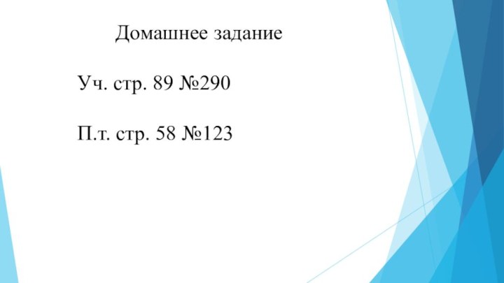 Домашнее заданиеУч. стр. 89 №290П.т. стр. 58 №123