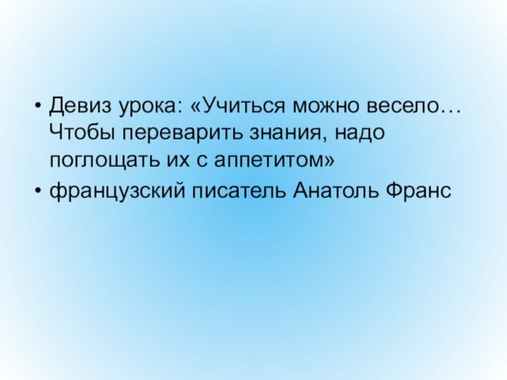 Девиз урока: «Учиться можно весело… Чтобы переварить знания, надо поглощать их с