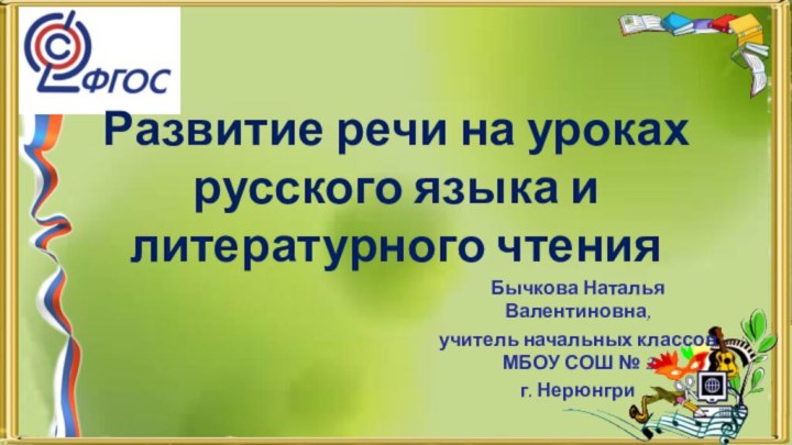 Развитие речи на уроках русского языка и литературного чтенияБычкова Наталья Валентиновна, учитель