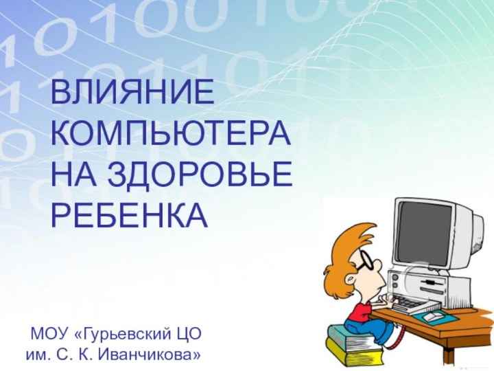 ВЛИЯНИЕ КОМПЬЮТЕРА  НА ЗДОРОВЬЕ РЕБЕНКАМОУ «Гурьевский ЦО им. С. К. Иванчикова»