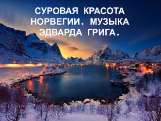 Презентация по музыке на тему Суровая красота Норвегии. Музыка Э.Грига. (4 класс)