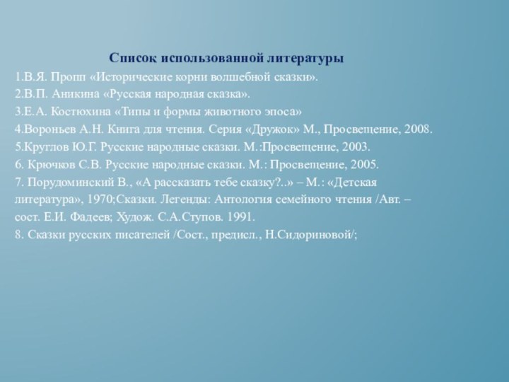 Список использованной литературы 1.В.Я. Пропп «Исторические корни волшебной сказки». 2.В.П. Аникина «Русская