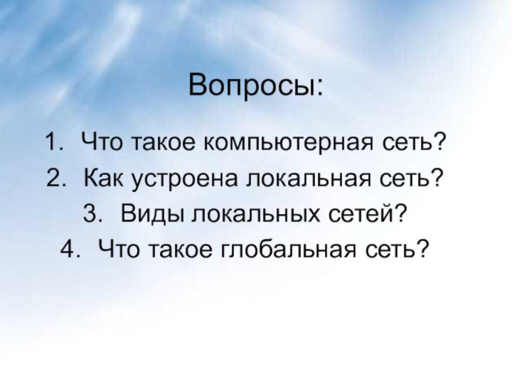 Вопросы:Что такое компьютерная сеть?Как устроена локальная сеть? Виды локальных сетей?Что такое глобальная сеть?