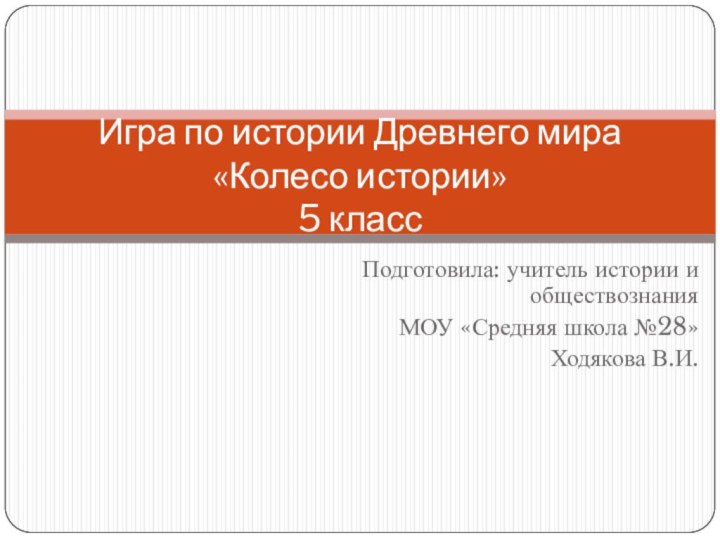 Подготовила: учитель истории и обществознанияМОУ «Средняя школа №28»Ходякова В.И.Игра по истории Древнего