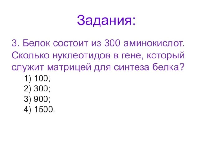 Задания:3. Белок состоит из 300 аминокислот. Сколько нуклеотидов в гене, который служит