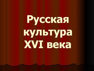 Презентация по истории на тему Русская культура XVI века