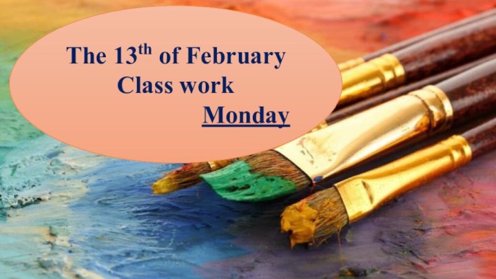 The 13th of FebruaryClass workMonday