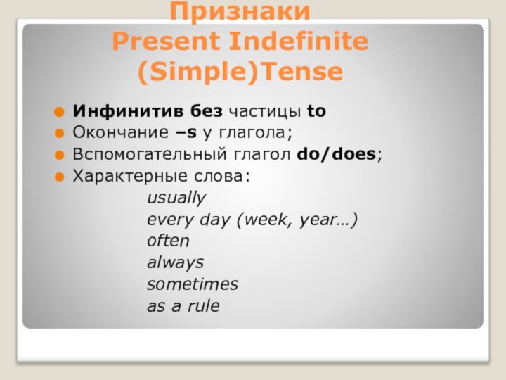 Признаки  Present Indefinite (Simple)TenseИнфинитив без частицы toОкончание –s у глагола;Вспомогательный глагол