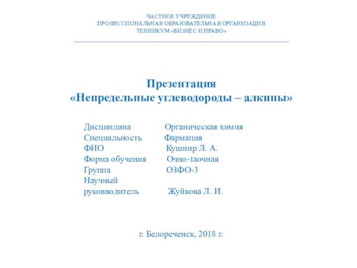 ЧАСТНОЕ УЧРЕЖДЕНИЕ ПРОФЕССИОНАЛЬНАЯ ОБРАЗОВАТЕЛЬНАЯ ОРГАНИЗАЦИЯТЕХНИКУМ «БИЗНЕС И ПРАВО»______________________________________________________________Презентация «Непредельные углеводороды – алкины»