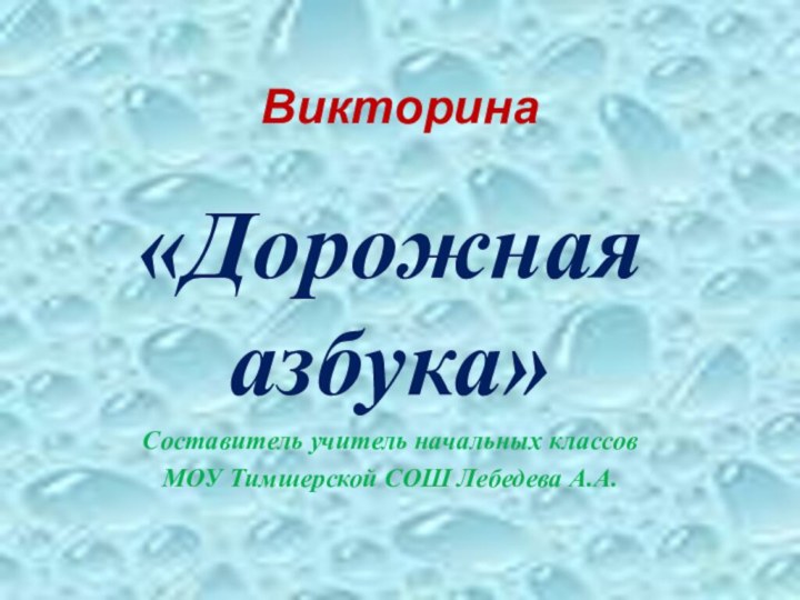 «Дорожная азбука»Составитель учитель начальных классов МОУ Тимшерской СОШ Лебедева А.А. Викторина