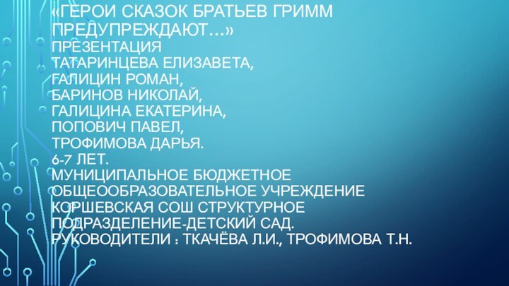 «Герои сказок братьев Гримм предупреждают…»Презентация Татаринцева Елизавета, Галицин Роман, Баринов Николай, Галицина