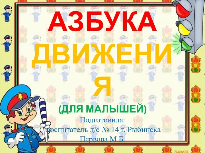 АЗБУКА ДВИЖЕНИЯ (ДЛЯ МАЛЫШЕЙ) Подготовила:  воспитатель д/с № 14 г. Рыбинска  Первова М.Б.