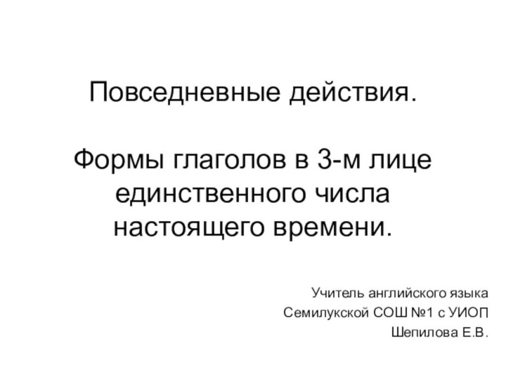 Повседневные действия.   Формы глаголов в 3-м лице единственного числа настоящего