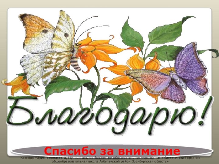 Спасибо за внимание Карпова Мария Леонидовна, Муниципальное бюджетное образовательное учреждение « Сагарчинская