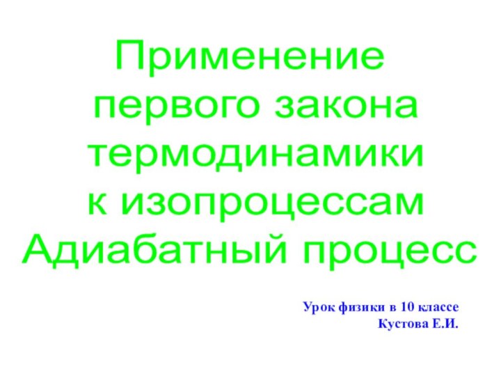 Урок физики в 10 классеКустова Е.И.Применение первого закона термодинамики к изопроцессамАдиабатный процесс