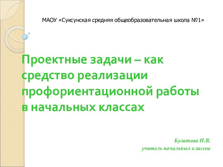 Проектные задачи – как средство реализации профориентационной работы в начальных классах Булатова