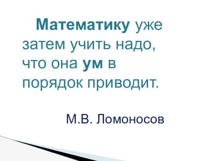 Математику уже затем учить надо,   что она ум