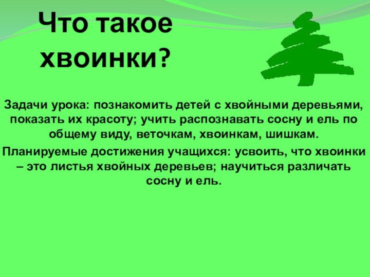 Что такое хвоинки?Задачи урока: познакомить детей с хвойными деревьями, показать их красоту;