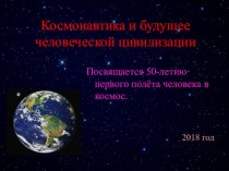 Презентация для тематического классного часа (7 класс) Космонавтика и будущее человеческой цивилизации