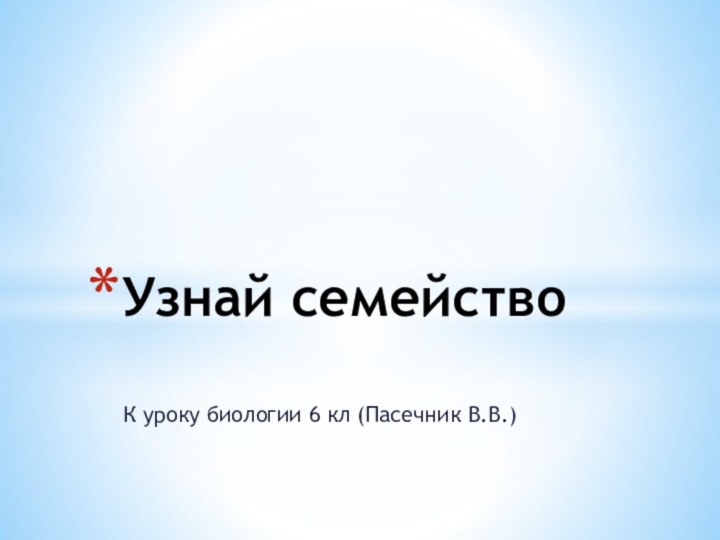 К уроку биологии 6 кл (Пасечник В.В.)Узнай семейство