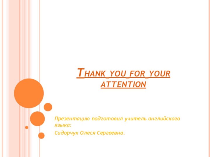 Thank you for your attentionПрезентацию подготовил учитель английского языка: Сидорчук Олеся Сергеевна.