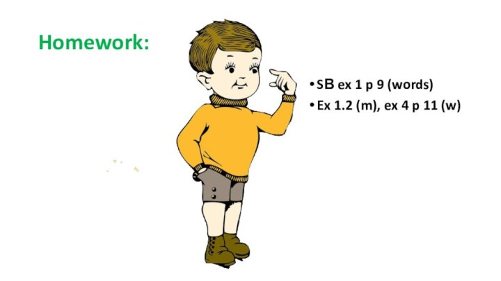 Homework:SВ ex 1 p 9 (words)Ex 1.2 (m), ex 4 p 11 (w)