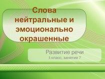 Презентация по развитию речи на тему Слова нейтральные и эмоционально окрашенные