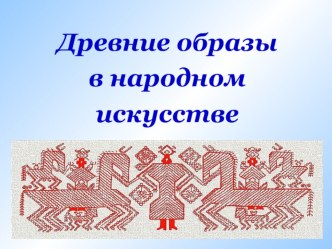 Презентация по изобразительному искусству Древние образы в декоративно-прикладном искусстве (5 класс)