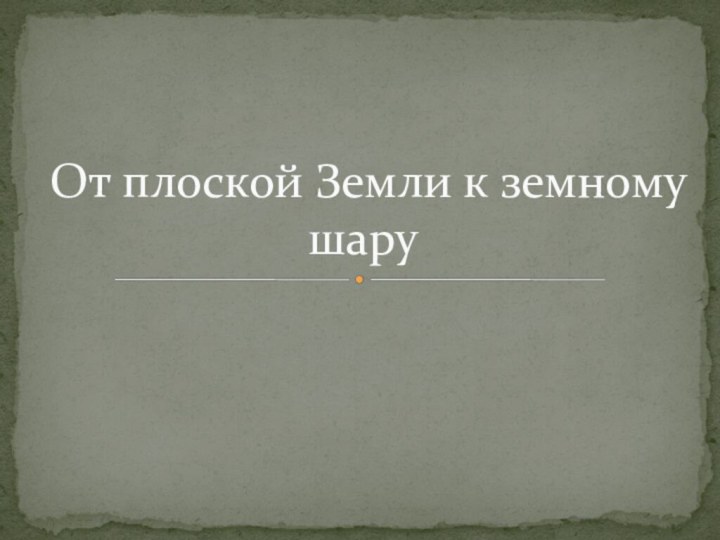 От плоской Земли к земному шару