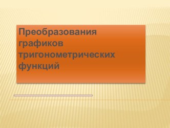 Презентация по уроку математике на тему  Преобразование графиков тригонометрических функций (10 класс