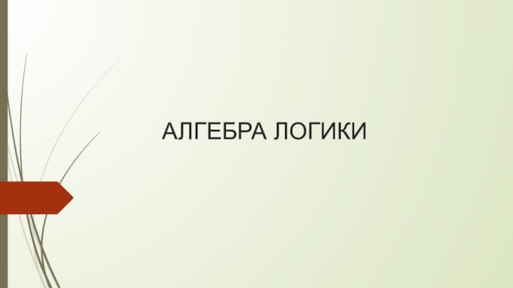 АЛГЕБРА ЛОГИКИ