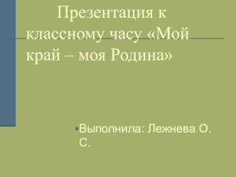 Презентация к классному часу Мой край - моя Родина (3 класс)