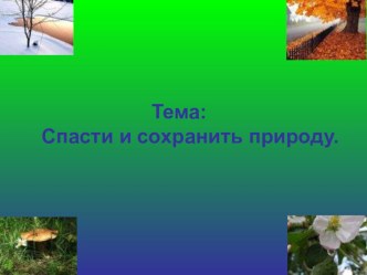 Презентация к экологическому уроку Спасти и сохранить природу.