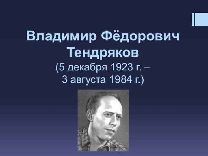 Владимир Фёдорович Тендряков  (5 декабря 1923 г. –  3 августа 1984 г.)