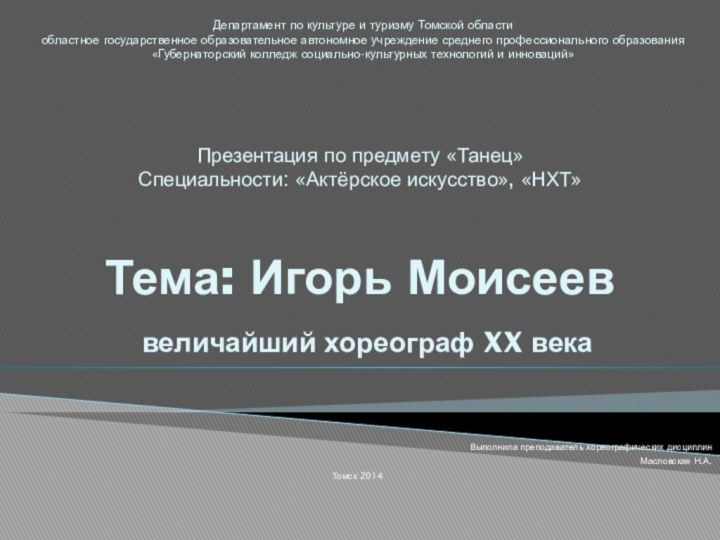 Презентация по предмету «Танец» Специальности: «Актёрское искусство», «НХТ»  Тема: Игорь Моисеев