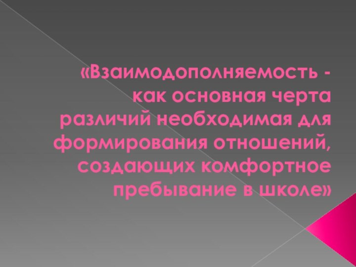 «Взаимодополняемость - как основная черта различий необходимая для формирования отношений, создающих комфортное пребывание в школе»